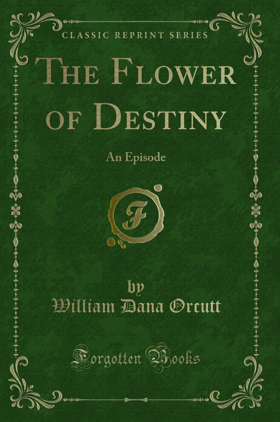 The Flower of Destiny: An Episode (Classic Reprint)