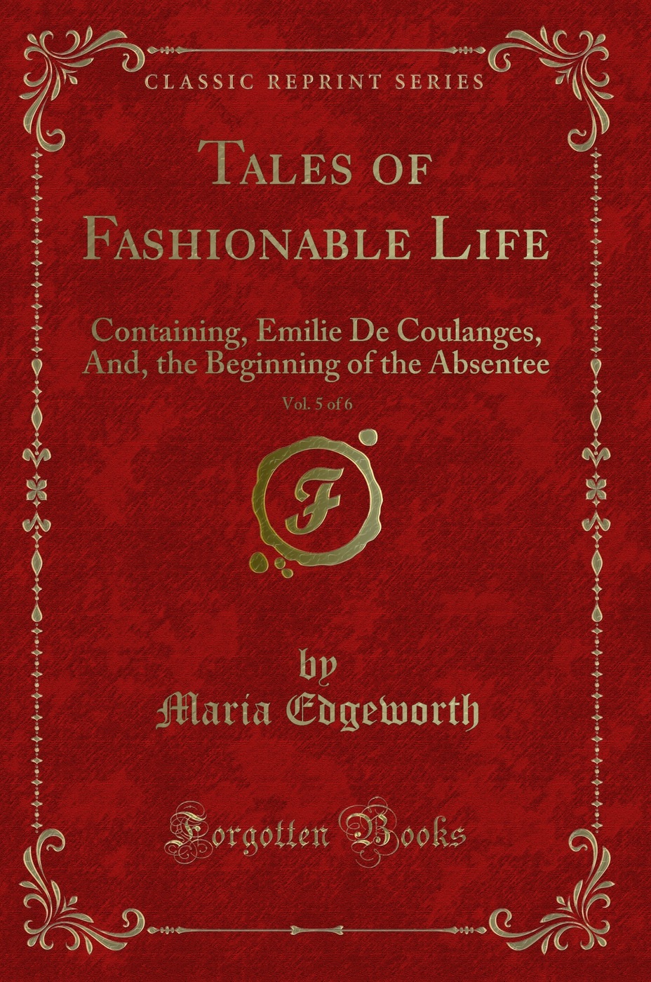 Tales of Fashionable Life, Vol. 5 of 6: Containing, Emilie De Coulanges, And, the Beginning of the Absentee (Classic Reprint)