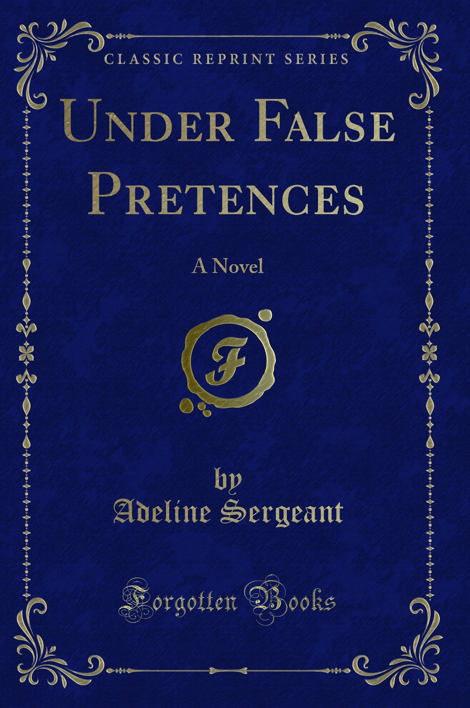 Under False Pretences: A Novel (Classic Reprint)