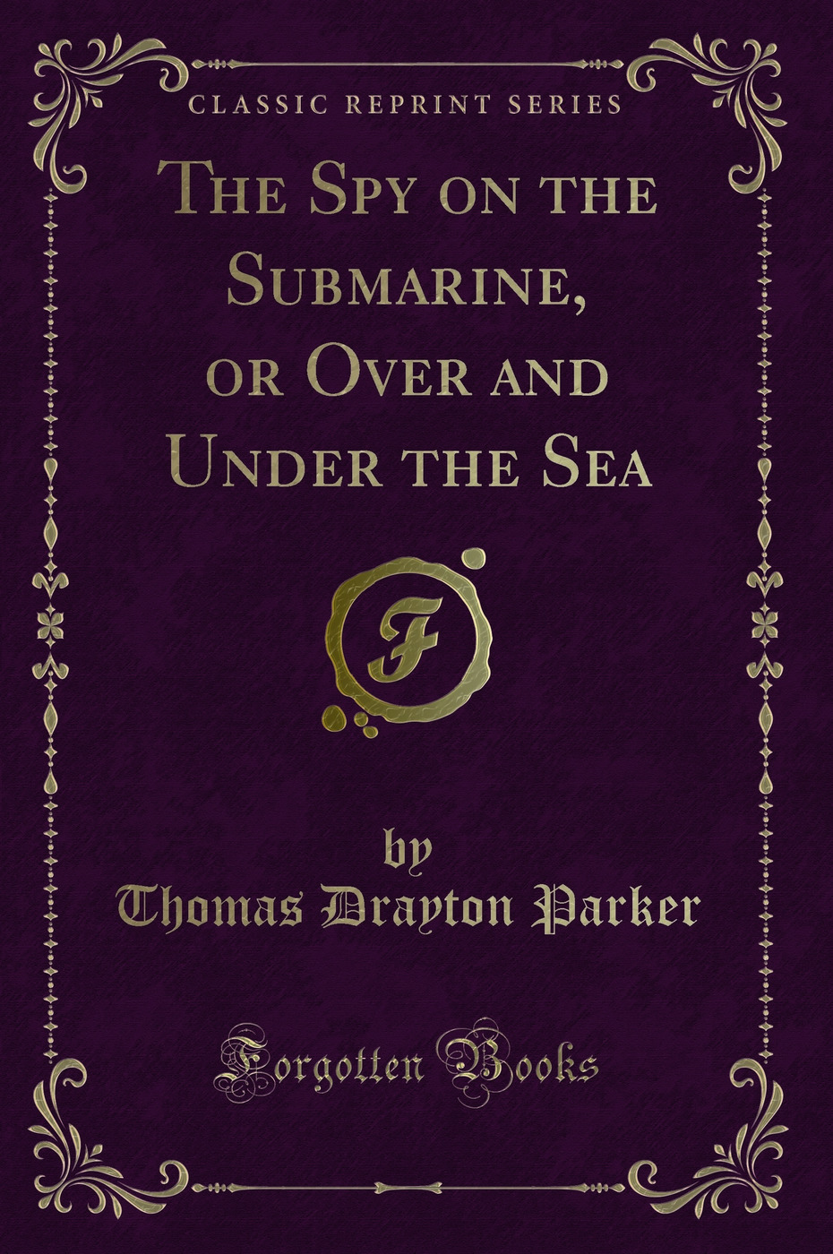 The Spy on the Submarine, or Over and Under the Sea (Classic Reprint)