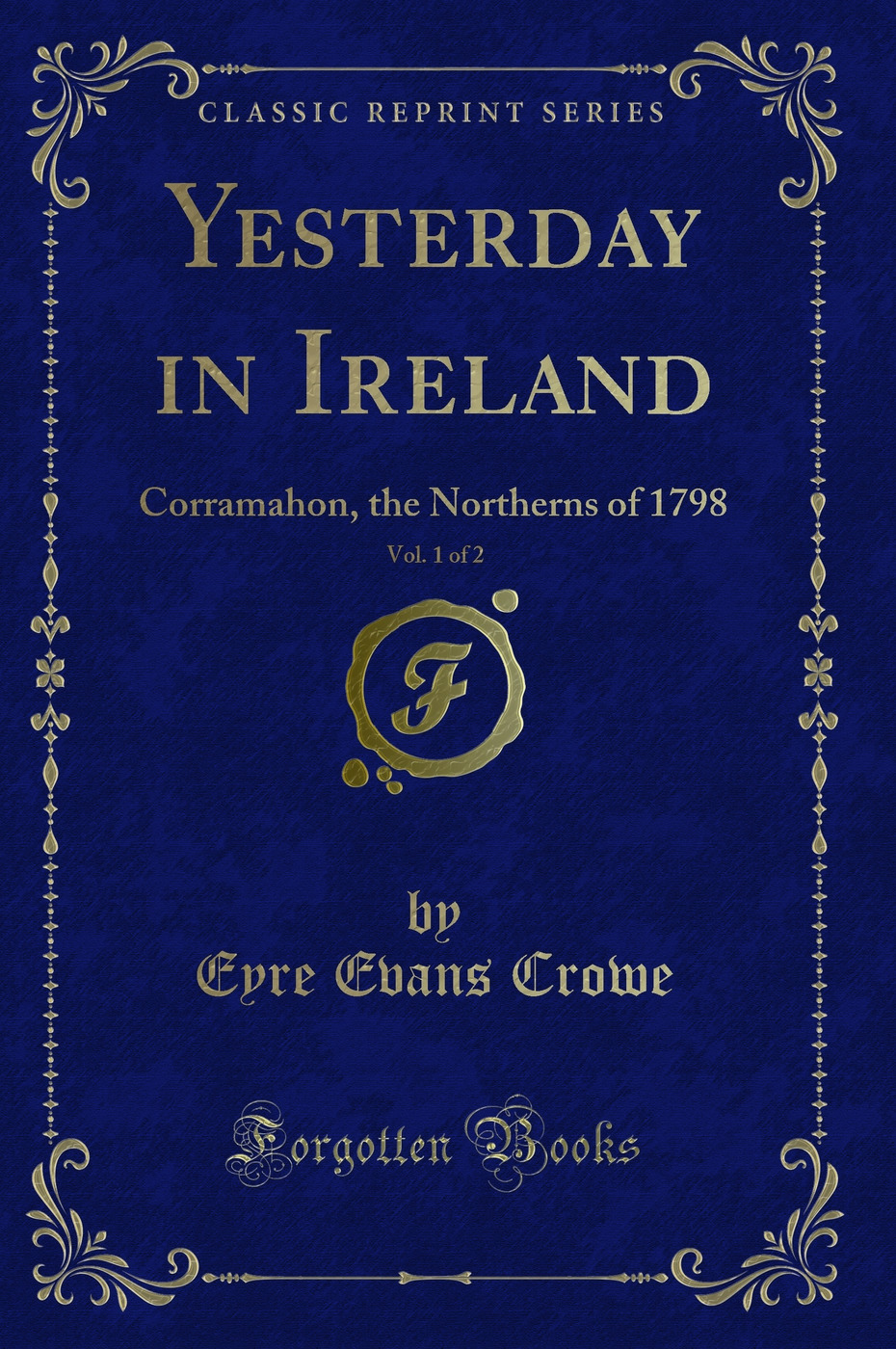 Yesterday in Ireland, Vol. 1 of 2: Corramahon, the Northerns of 1798 (Classic Reprint)