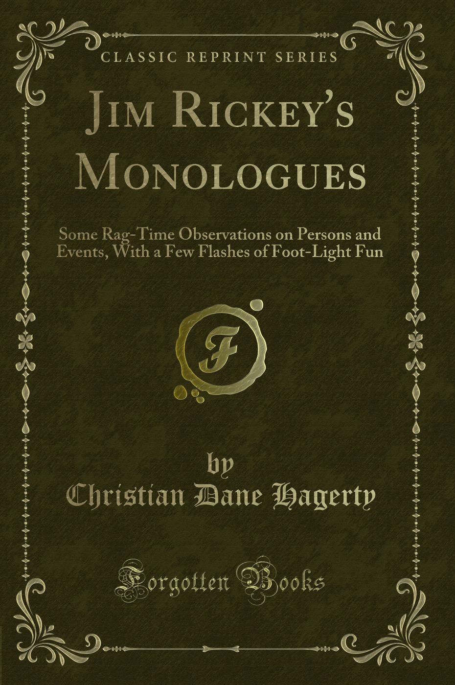 Jim Rickey's Monologues: Some Rag-Time Observations on Persons and Events, With a Few Flashes of Foot-Light Fun (Classic Reprint)
