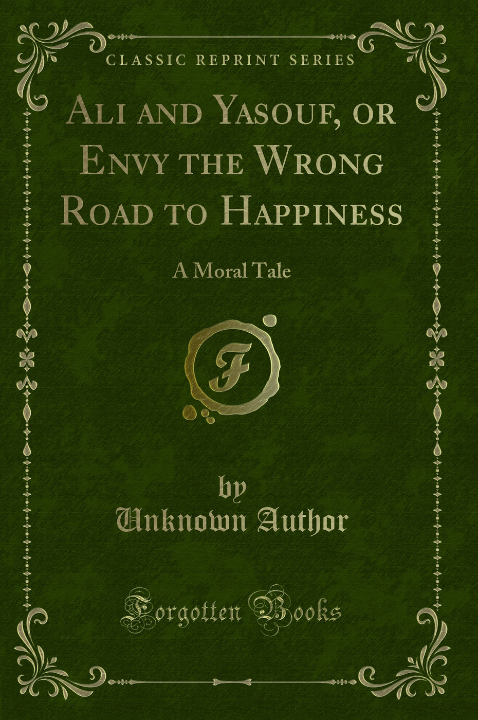Ali and Yasouf, or Envy the Wrong Road to Happiness: A Moral Tale (Classic Reprint)