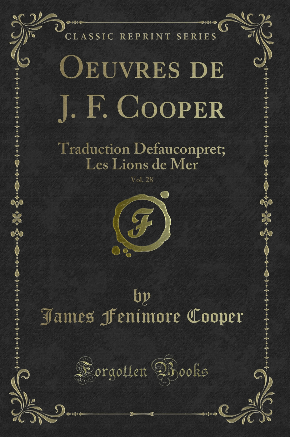 Oeuvres de J. F. Cooper, Vol. 28: Traduction Defauconpret; Les Lions de Mer (Classic Reprint)