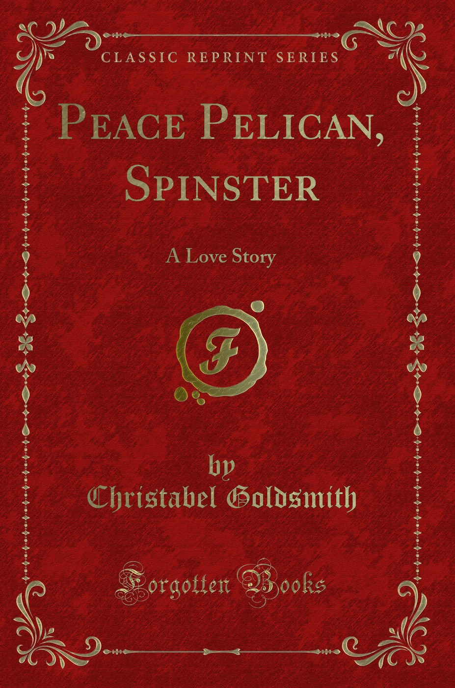 Peace Pelican, Spinster: A Love Story (Classic Reprint)