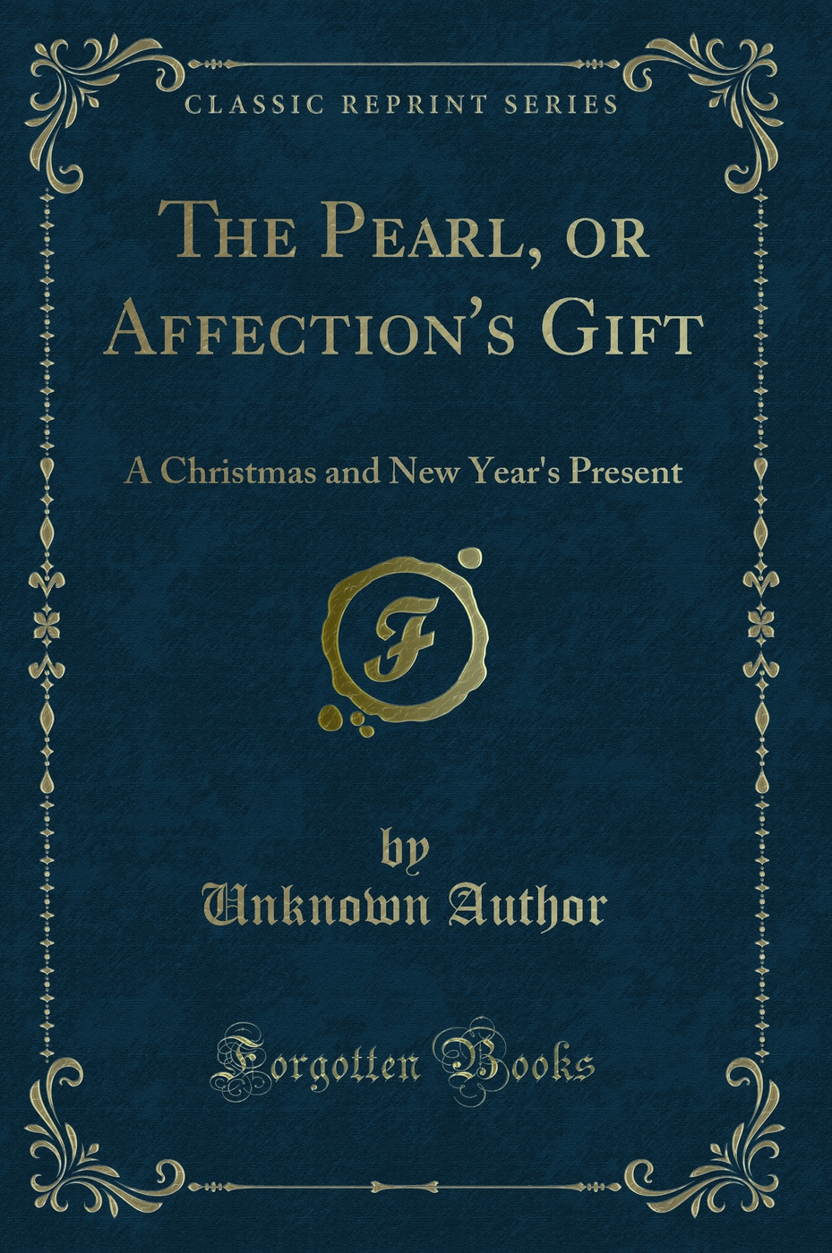 The Pearl, or Affection's Gift: A Christmas and New Year's Present (Classic Reprint)
