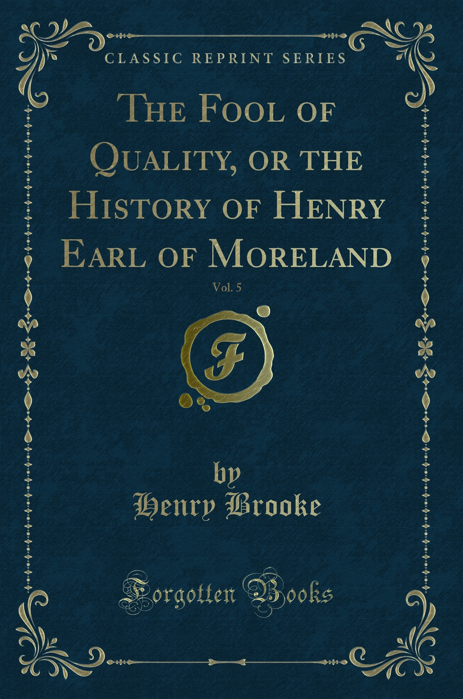 The Fool of Quality, or the History of Henry Earl of Moreland, Vol. 5 (Classic Reprint)