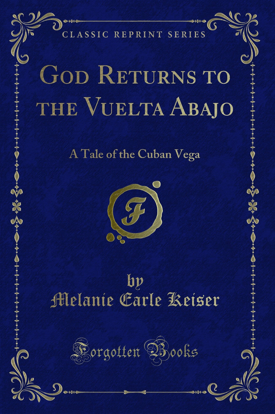God Returns to the Vuelta Abajo: A Tale of the Cuban Vega (Classic Reprint)