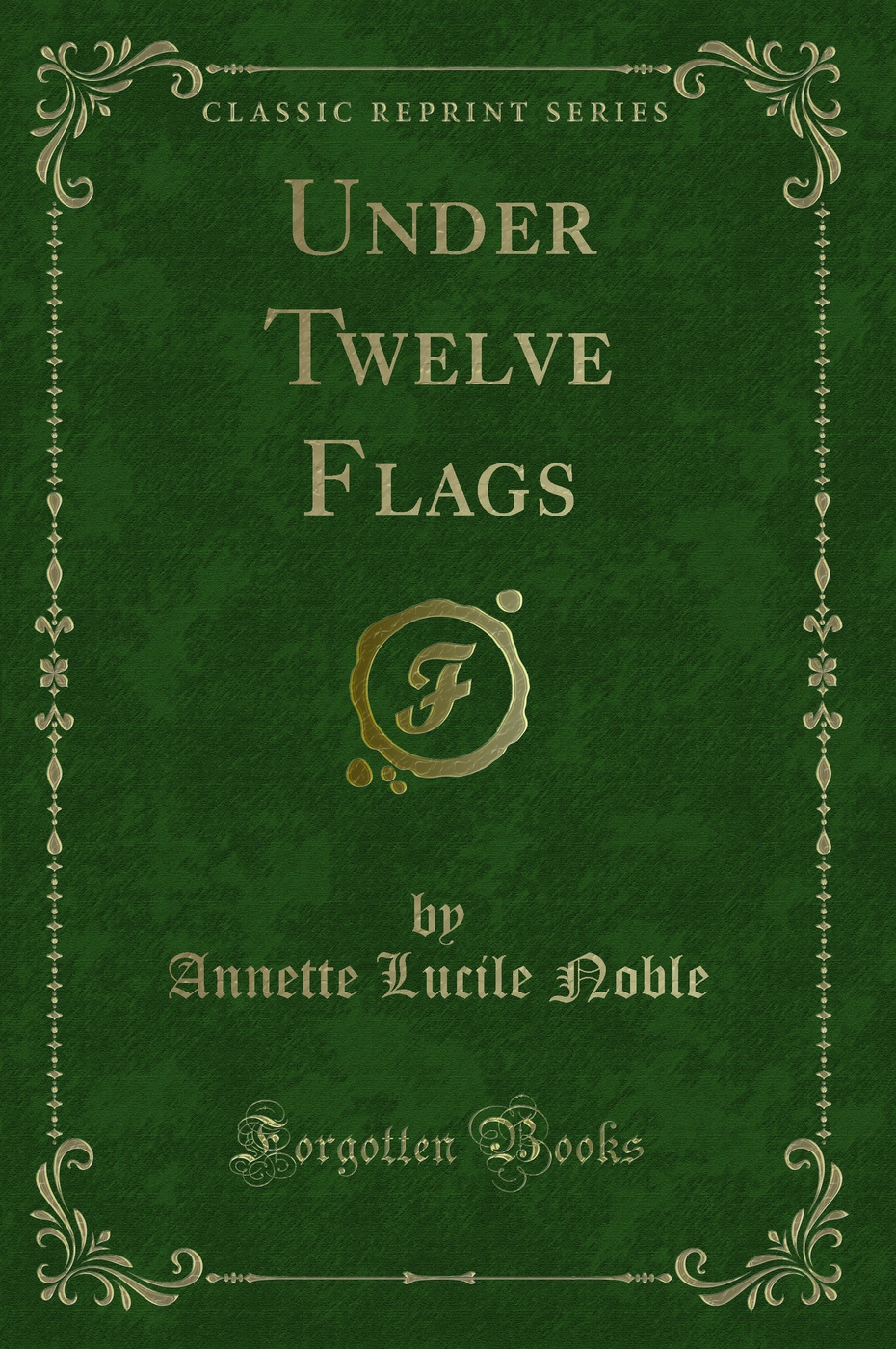 Under Twelve Flags (Classic Reprint)