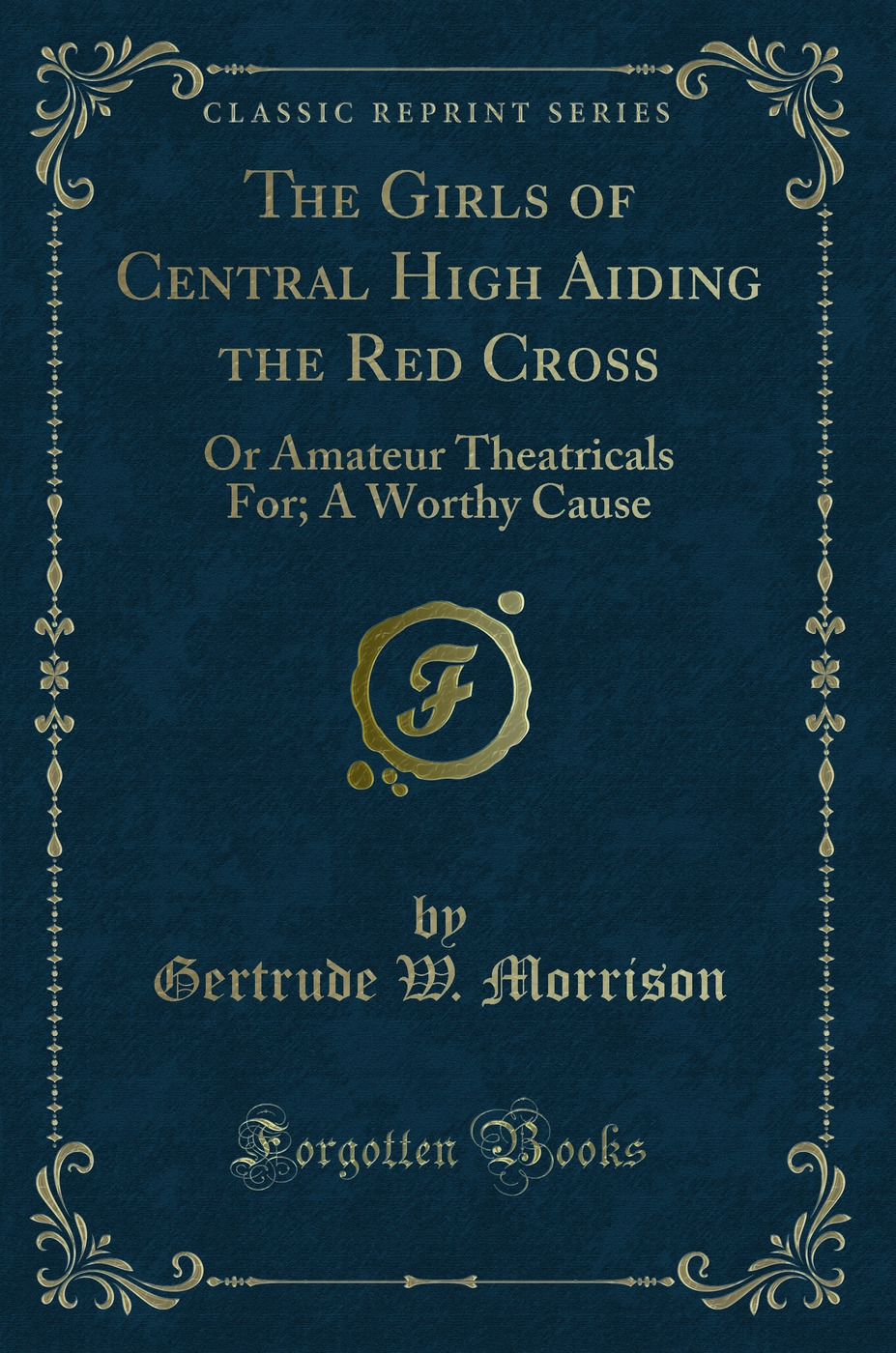 The Girls of Central High Aiding the Red Cross: Or Amateur Theatricals For; A Worthy Cause (Classic Reprint)