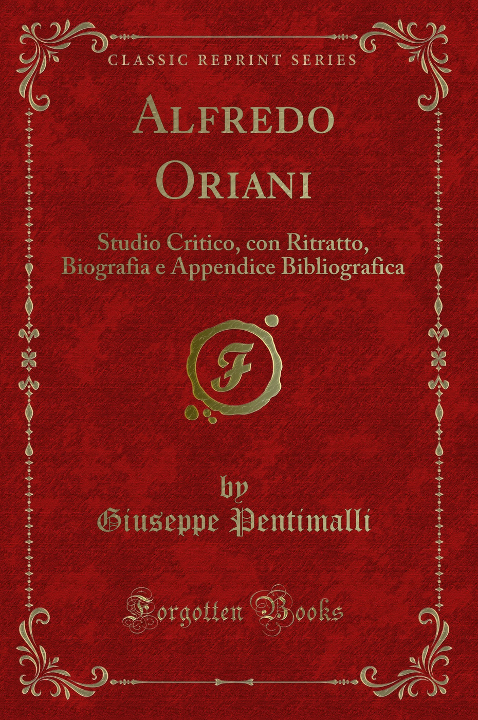 Alfredo Oriani: Studio Critico, con Ritratto, Biografia e Appendice Bibliografica (Classic Reprint)