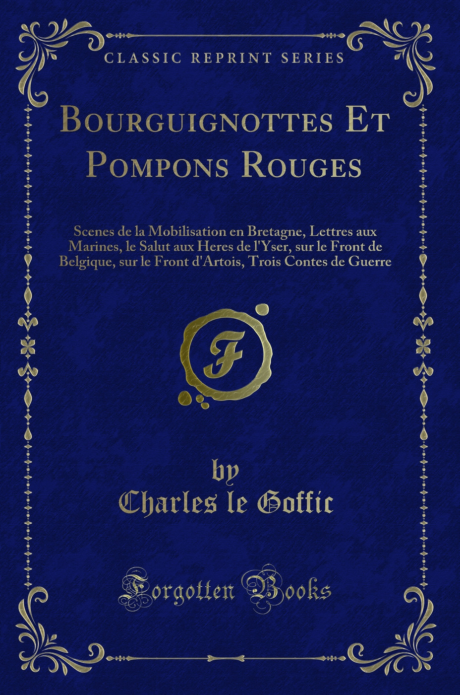 Bourguignottes Et Pompons Rouges: Scenes de la Mobilisation en Bretagne, Lettres aux Marines, le Salut aux Heres de l''Yser, sur le Front de Belgique, sur le Front d''Artois, Trois Contes de Guerre (Classic Reprint)