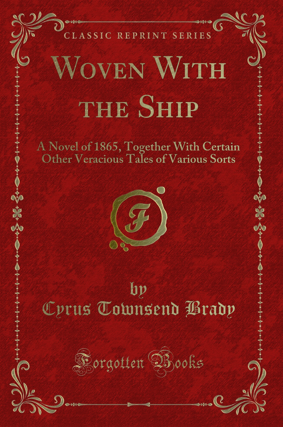 Woven With the Ship: A Novel of 1865, Together With Certain Other Veracious Tales of Various Sorts (Classic Reprint)