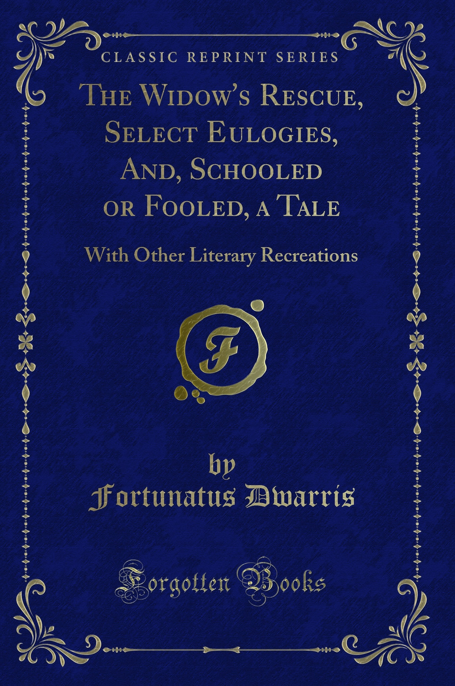 The Widow's Rescue, Select Eulogies, And, Schooled or Fooled, a Tale: With Other Literary Recreations (Classic Reprint)