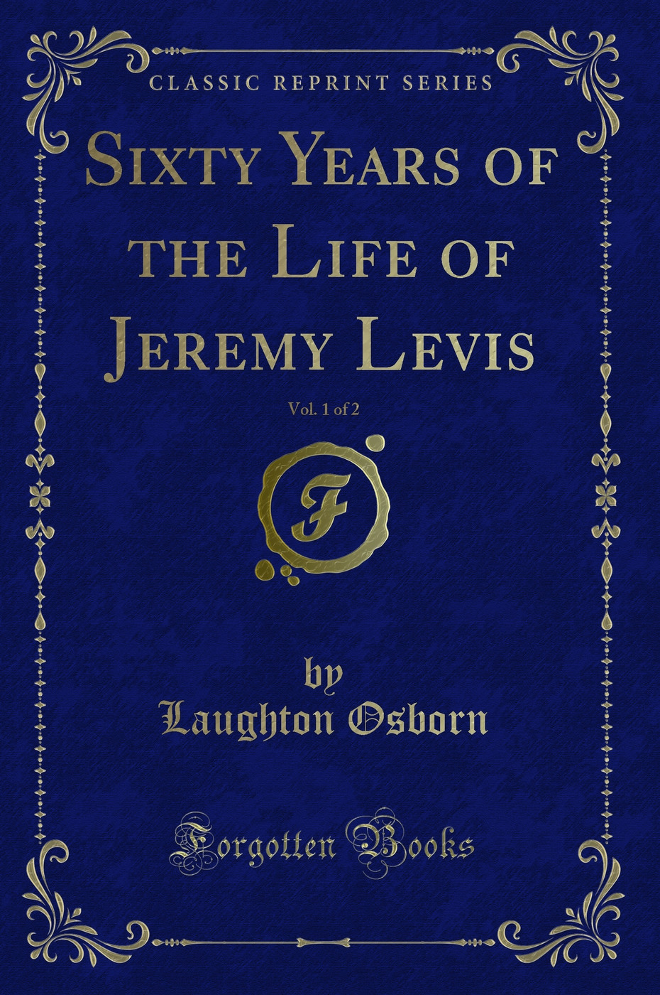Sixty Years of the Life of Jeremy Levis, Vol. 1 of 2 (Classic Reprint)
