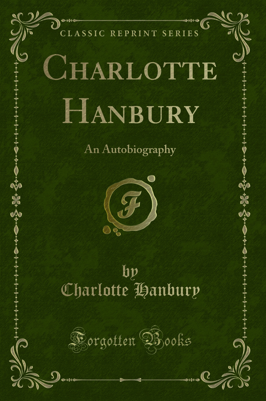 Charlotte Hanbury: An Autobiography (Classic Reprint)