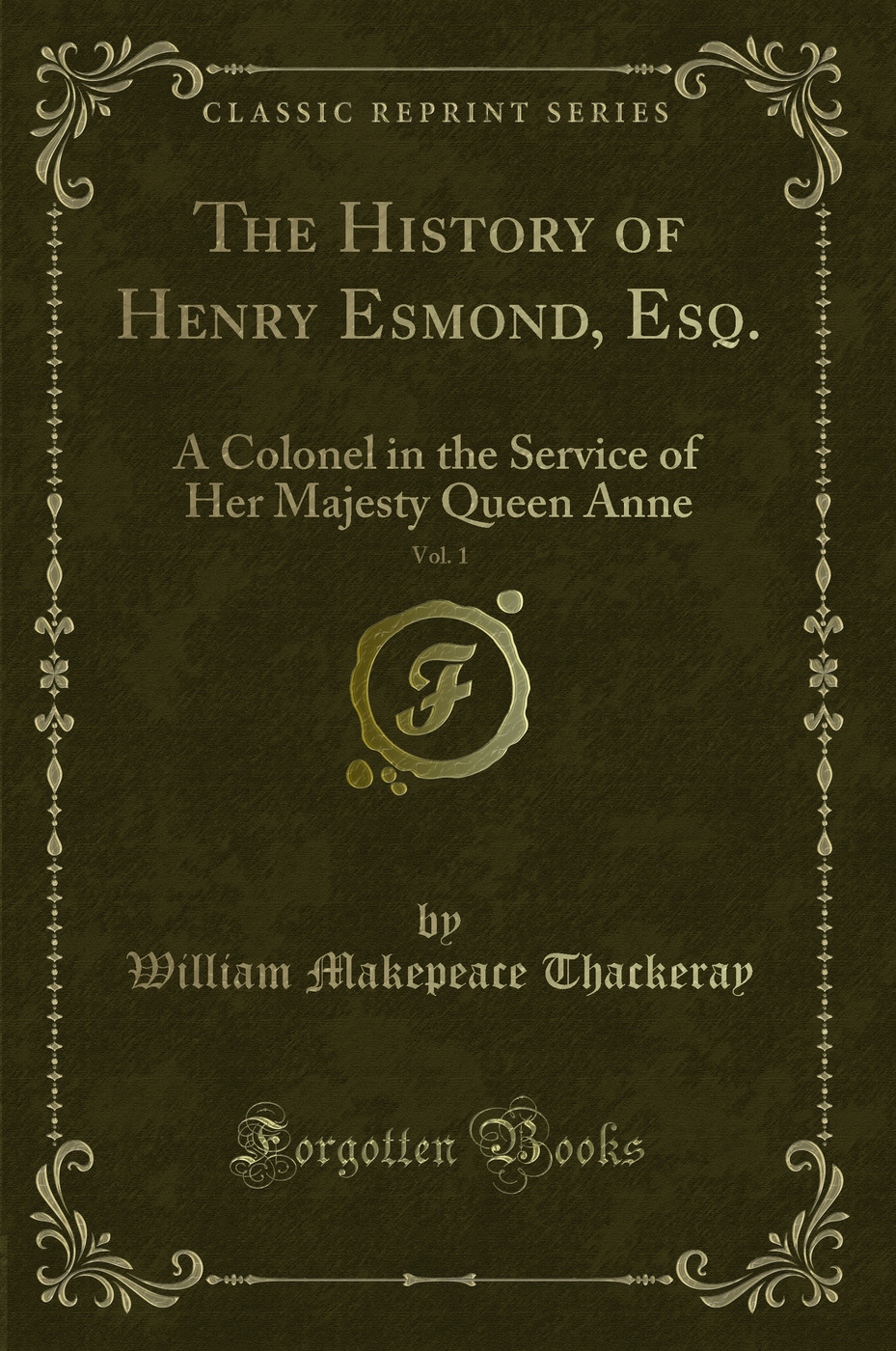 The History of Henry Esmond, Esq., Vol. 1: A Colonel in the Service of Her Majesty Queen Anne (Classic Reprint)
