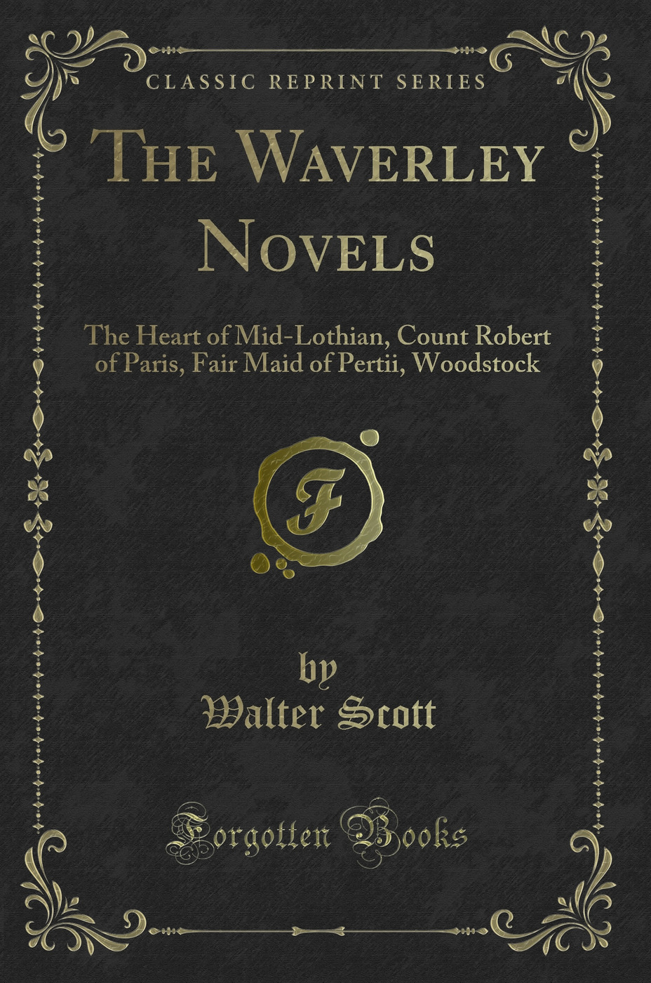 The Waverley Novels: The Heart of Mid-Lothian, Count Robert of Paris, Fair Maid of Pertii, Woodstock (Classic Reprint)