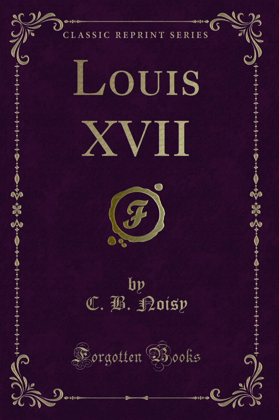 Louis XVII (Classic Reprint)