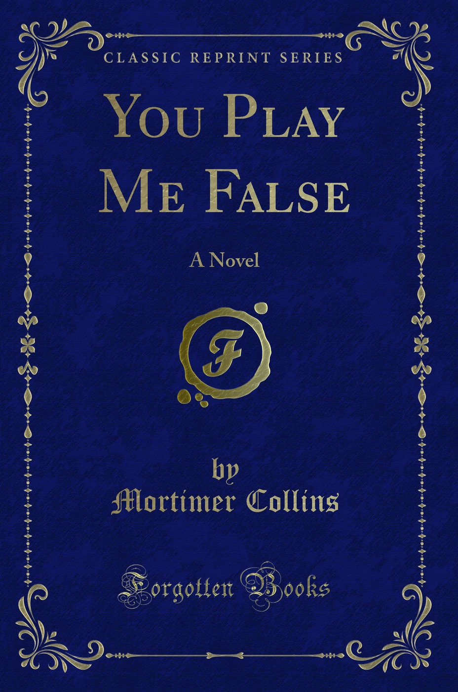 You Play Me False: A Novel (Classic Reprint)