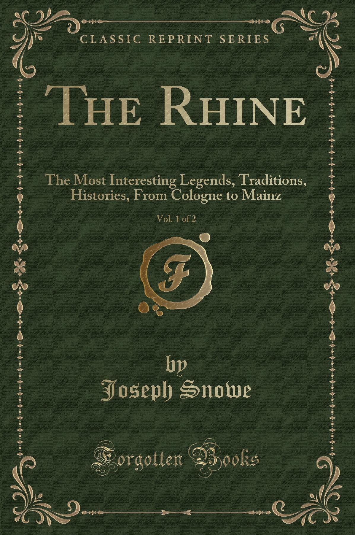 The Rhine, Vol. 1 of 2: The Most Interesting Legends, Traditions, Histories, From Cologne to Mainz (Classic Reprint)
