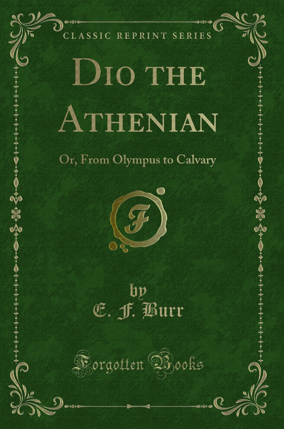 Dio the Athenian: Or, From Olympus to Calvary (Classic Reprint)
