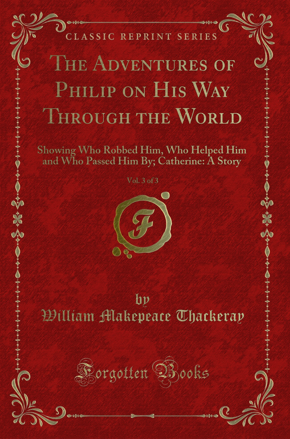 The Adventures of Philip on His Way Through the World, Vol. 3 of 3: Showing Who Robbed Him, Who Helped Him and Who Passed Him By; Catherine: A Story (Classic Reprint)
