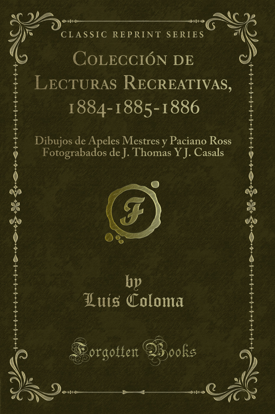 Colección de Lecturas Recreativas, 1884-1885-1886: Dibujos de Apeles Mestres y Paciano Ross Fotograbados de J. Thomas Y J. Casals (Classic Reprint)