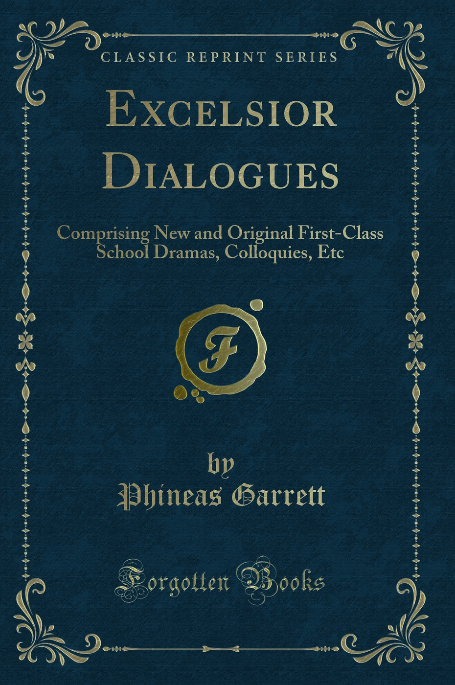 Excelsior Dialogues: Comprising New and Original First-Class School Dramas, Colloquies, Etc (Classic Reprint)