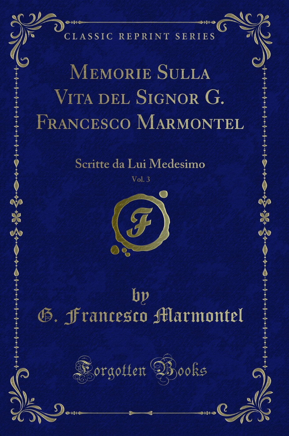 Memorie Sulla Vita del Signor G. Francesco Marmontel, Vol. 3: Scritte da Lui Medesimo (Classic Reprint)