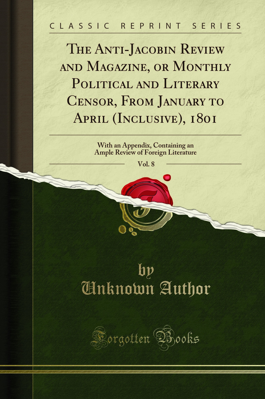 The Anti-Jacobin Review and Magazine, or Monthly Political and Literary Censor, From January to April (Inclusive), 1801, Vol. 8: With an Appendix, Containing an Ample Review of Foreign Literature (Classic Reprint)