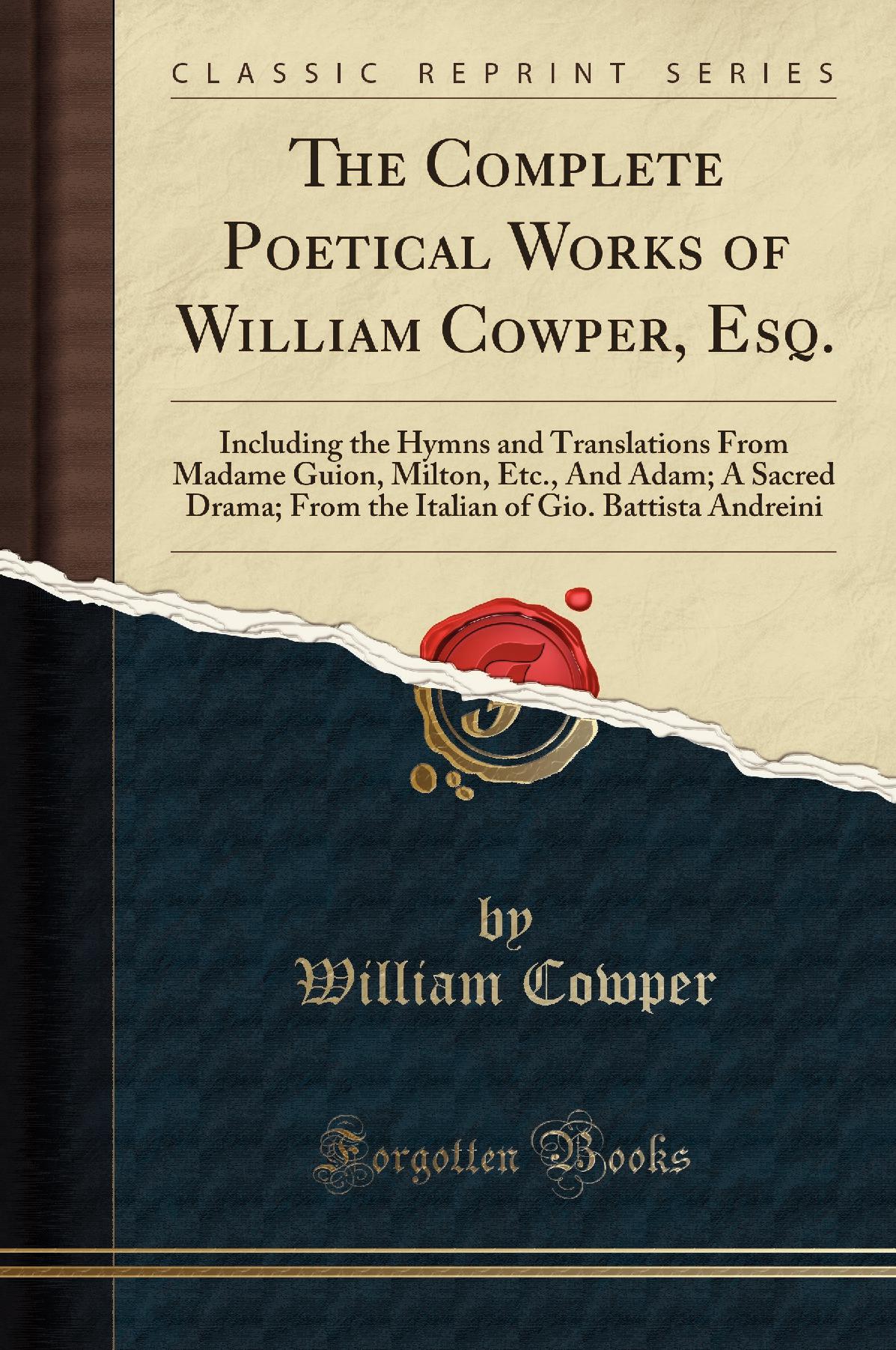 The Complete Poetical Works of William Cowper, Esq.: Including the Hymns and Translations From Madame Guion, Milton, Etc., And Adam; A Sacred Drama; From the Italian of Gio. Battista Andreini (Classic Reprint)
