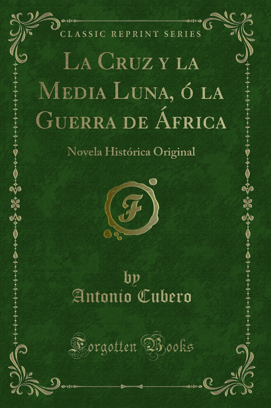 La Cruz y la Media Luna, ó la Guerra de África: Novela Histórica Original (Classic Reprint)
