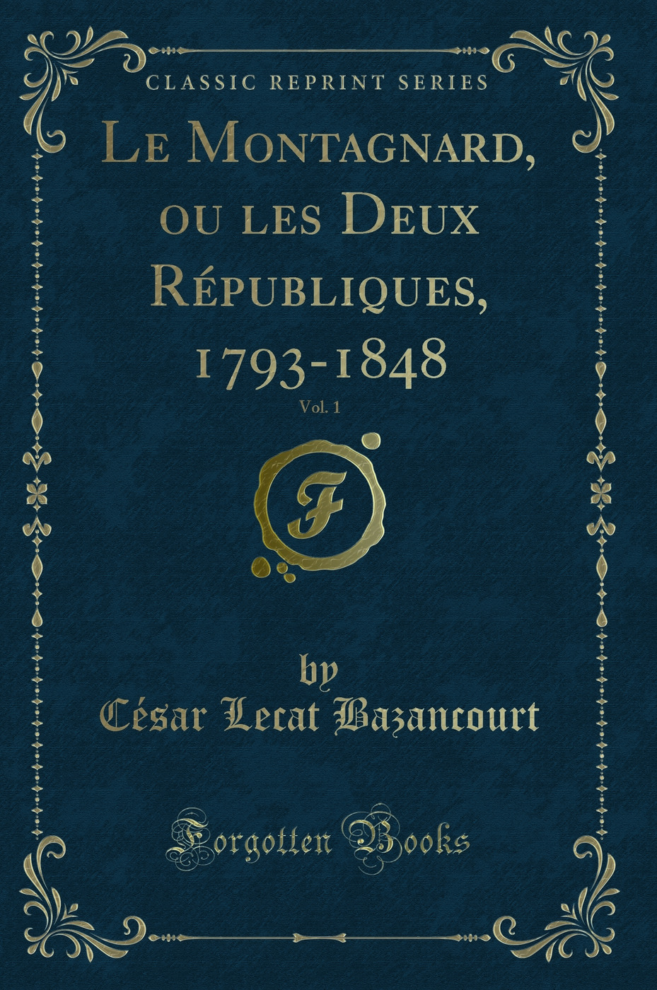 Le Montagnard, ou les Deux Républiques, 1793-1848, Vol. 1 (Classic Reprint)