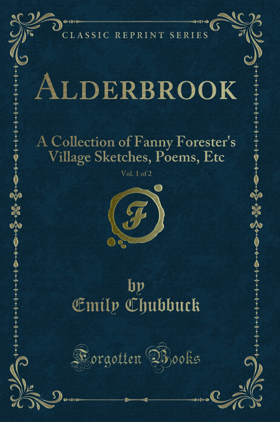Alderbrook, Vol. 1 of 2: A Collection of Fanny Forester's Village Sketches, Poems, Etc (Classic Reprint)