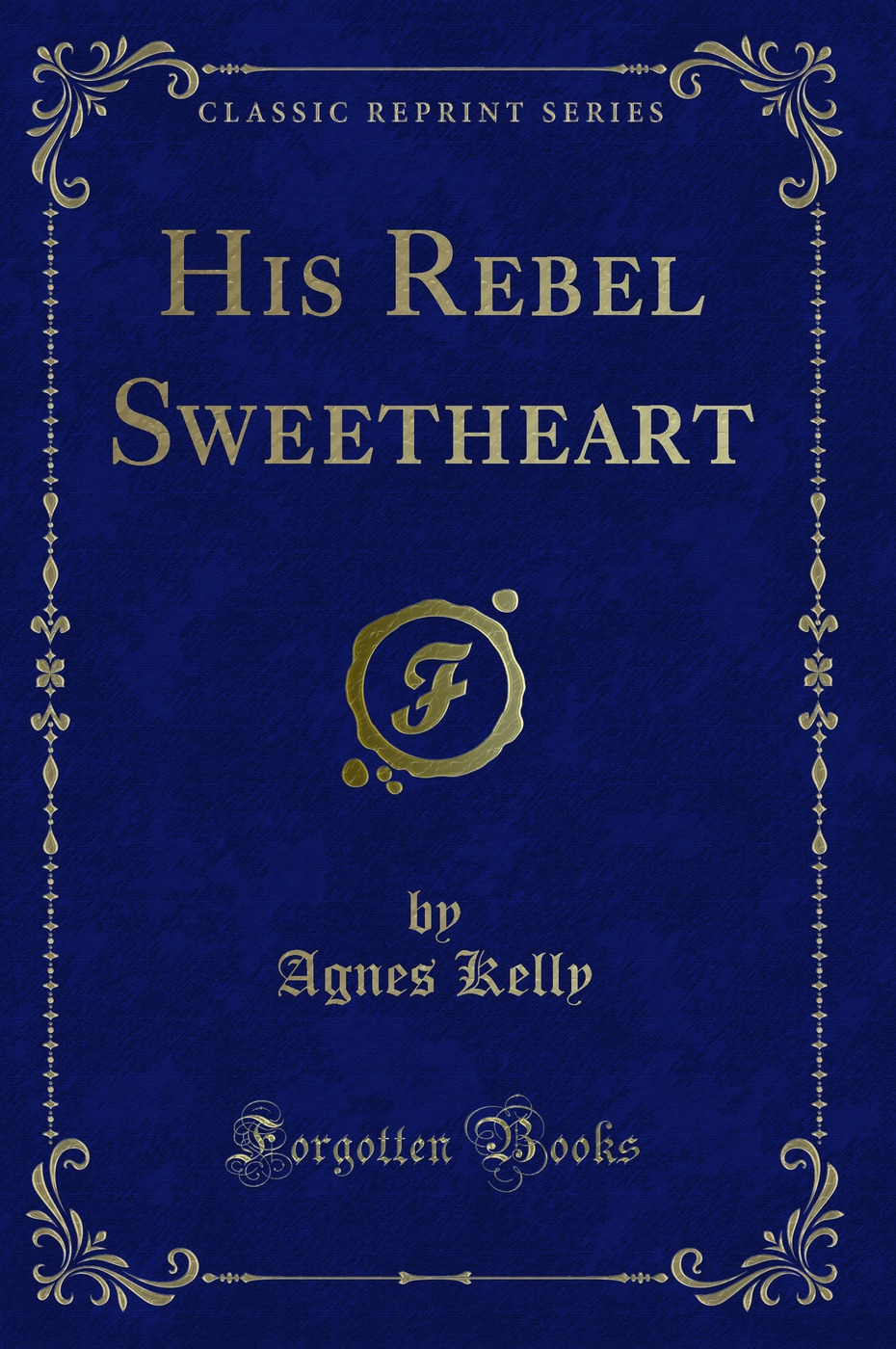 His Rebel Sweetheart (Classic Reprint)