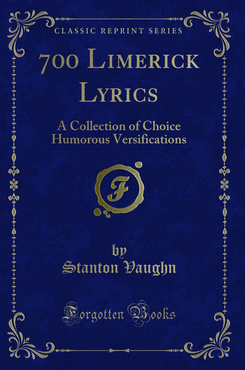 700 Limerick Lyrics: A Collection of Choice Humorous Versifications (Classic Reprint)