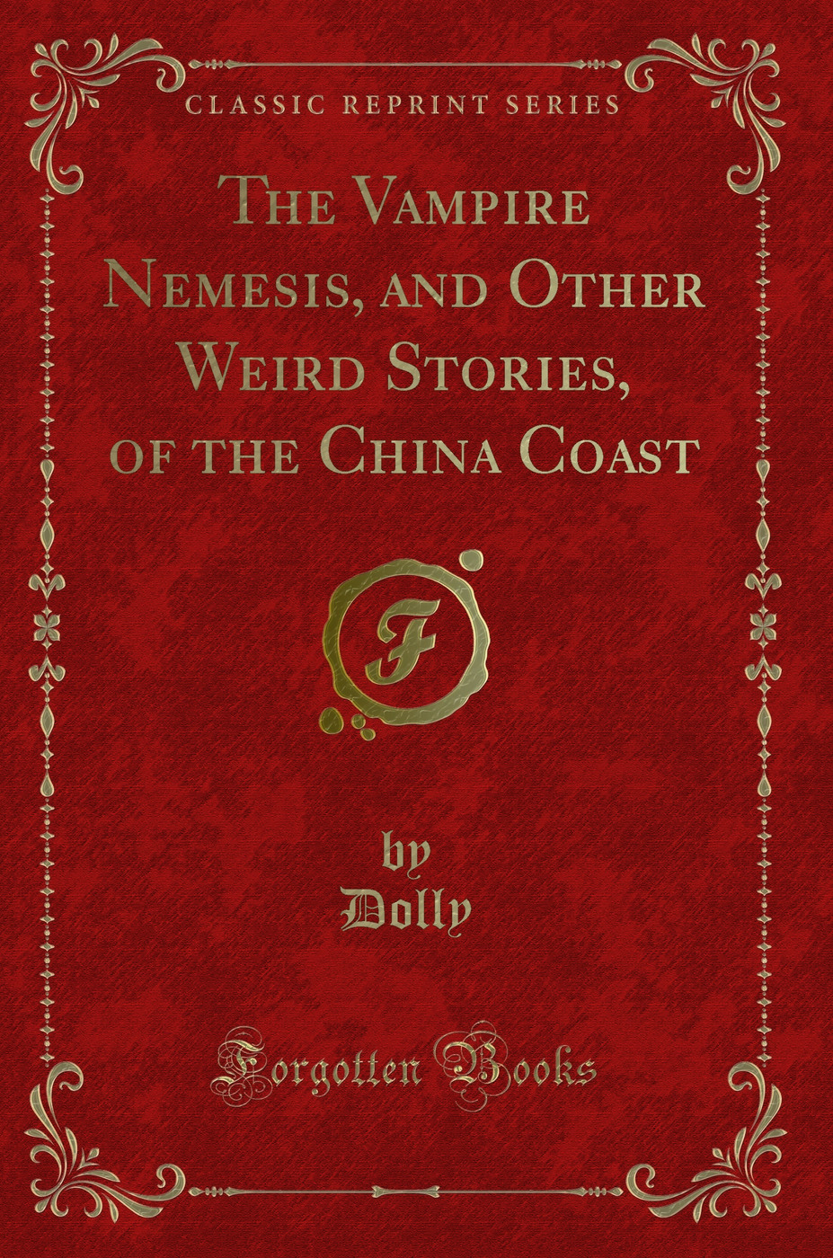 The Vampire Nemesis, and Other Weird Stories, of the China Coast (Classic Reprint)