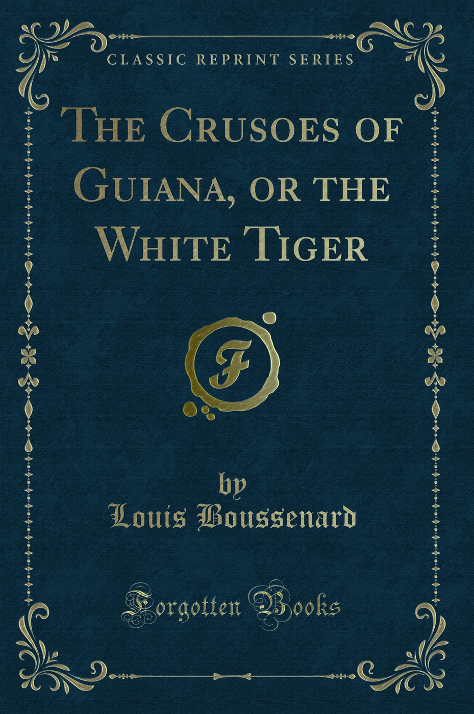 The Crusoes of Guiana, or the White Tiger (Classic Reprint)