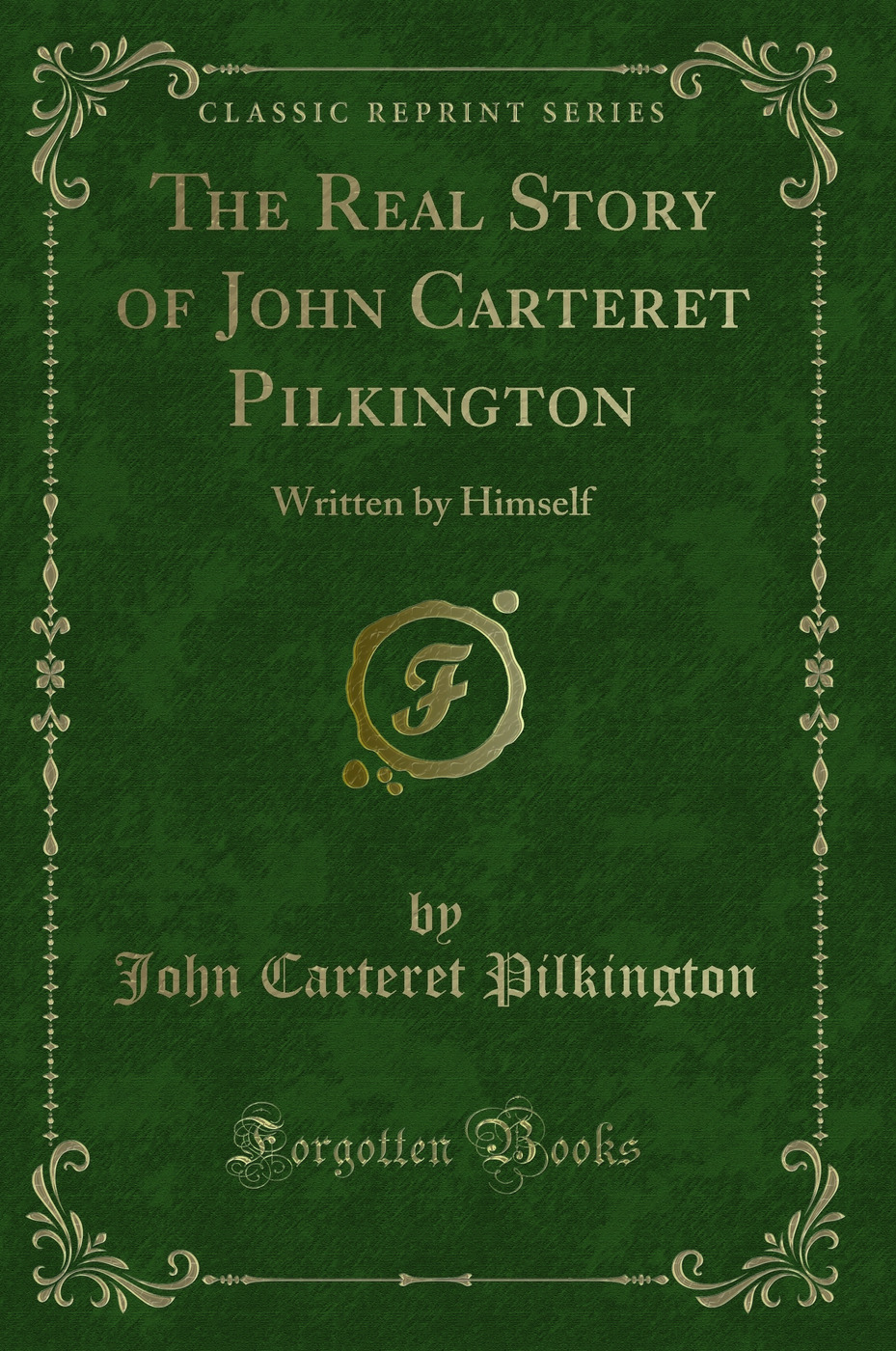 The Real Story of John Carteret Pilkington: Written by Himself (Classic Reprint)