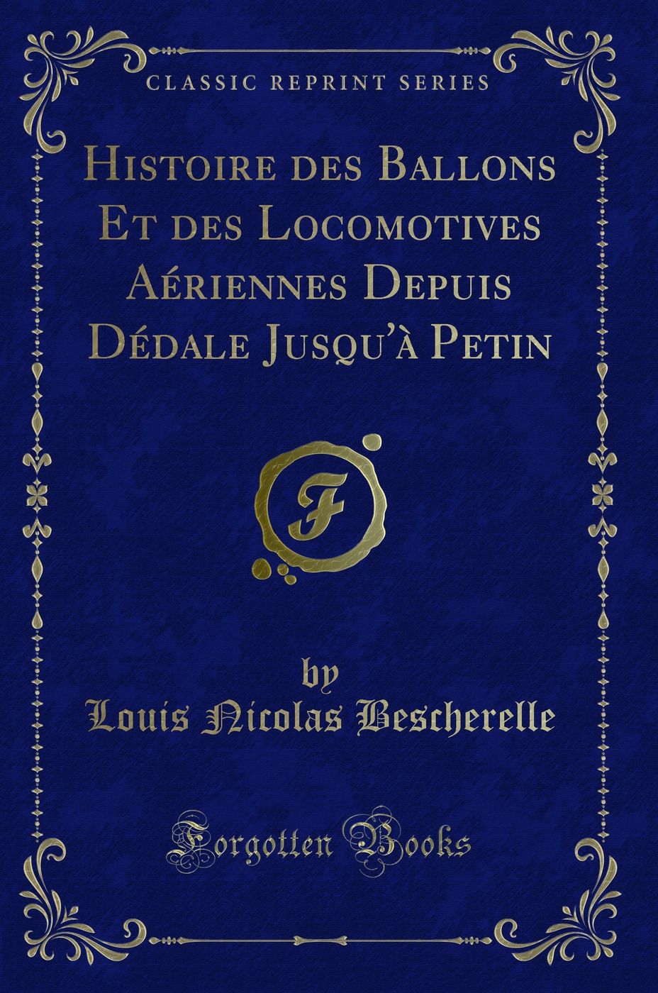 Histoire des Ballons Et des Locomotives Aériennes Depuis Dédale Jusqu''à Petin (Classic Reprint)