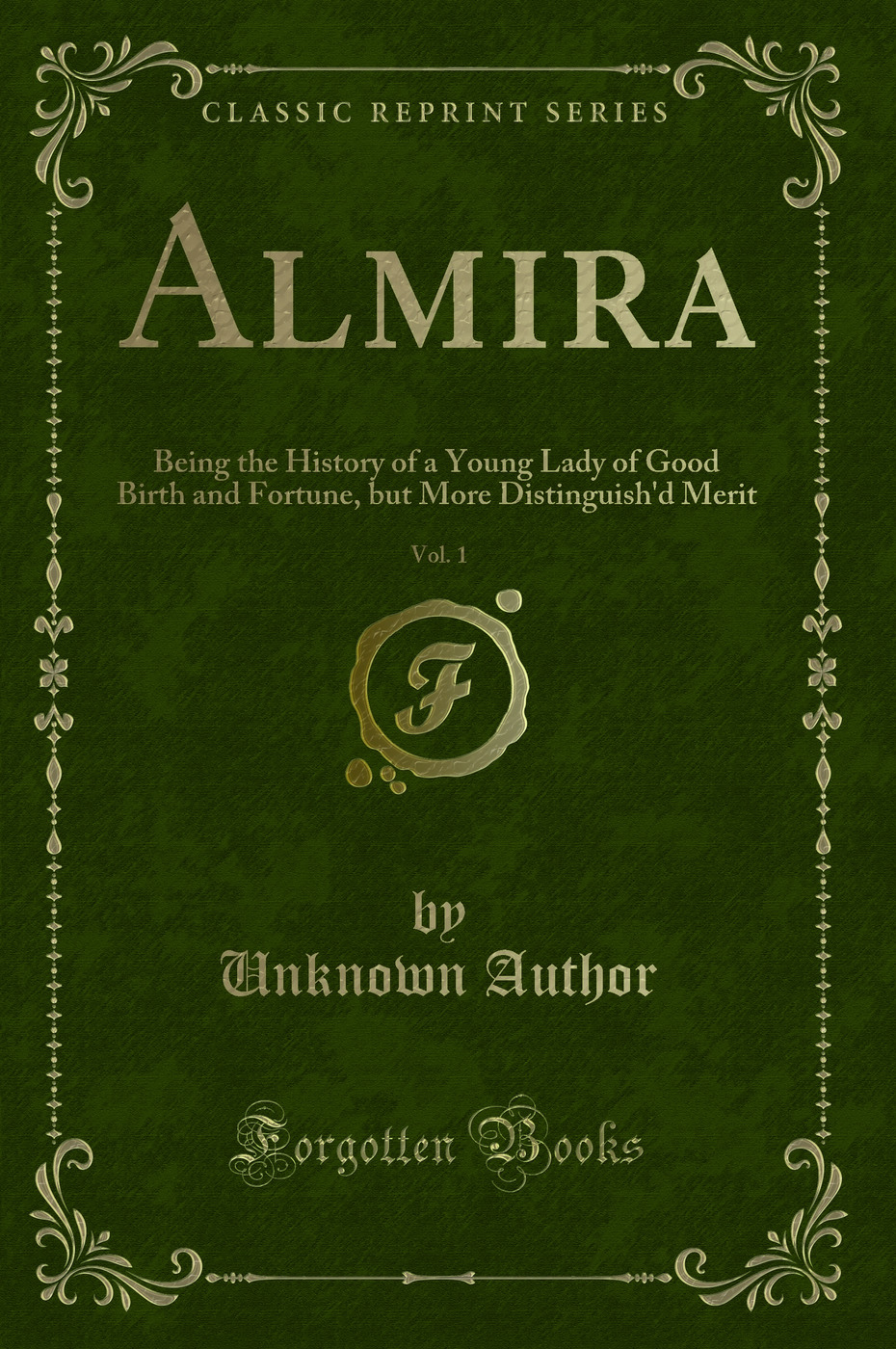 Almira, Vol. 1: Being the History of a Young Lady of Good Birth and Fortune, but More Distinguish'd Merit (Classic Reprint)