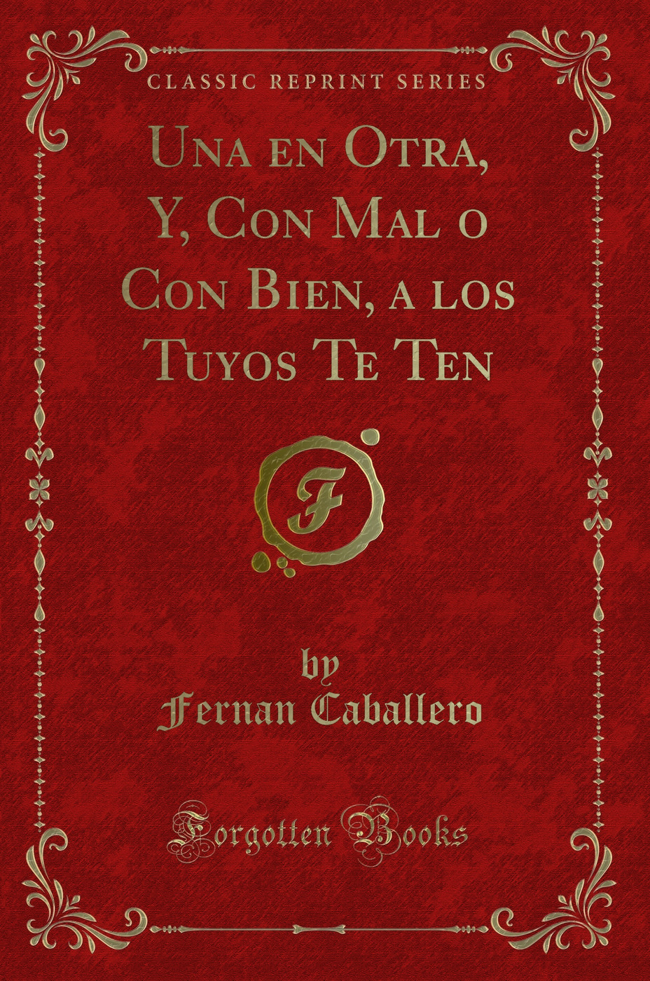 Una en Otra, Y, Con Mal o Con Bien, a los Tuyos Te Ten (Classic Reprint)