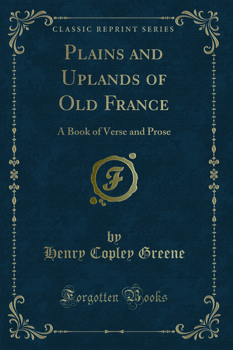 Plains and Uplands of Old France: A Book of Verse and Prose (Classic Reprint)
