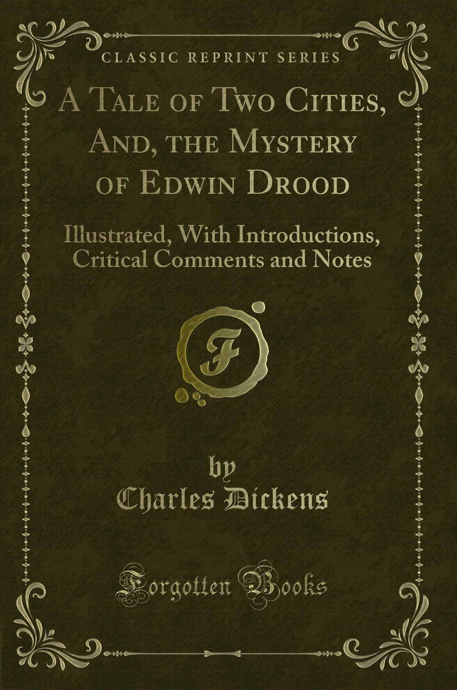 A Tale of Two Cities, And, the Mystery of Edwin Drood: Illustrated, With Introductions, Critical Comments and Notes (Classic Reprint)