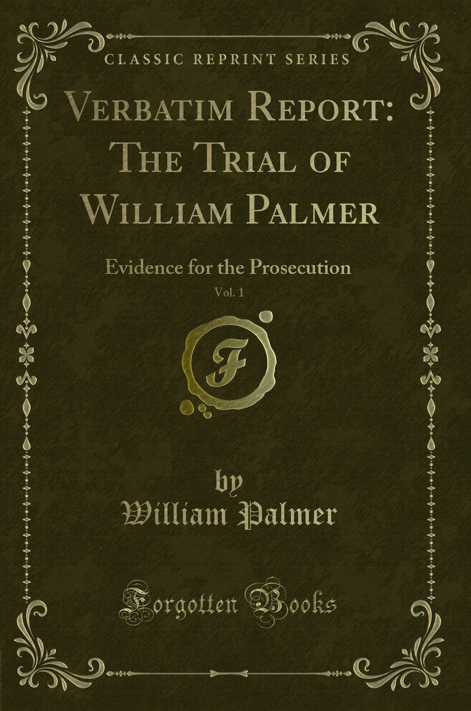 Verbatim Report: The Trial of William Palmer, Vol. 1: Evidence for the Prosecution (Classic Reprint)