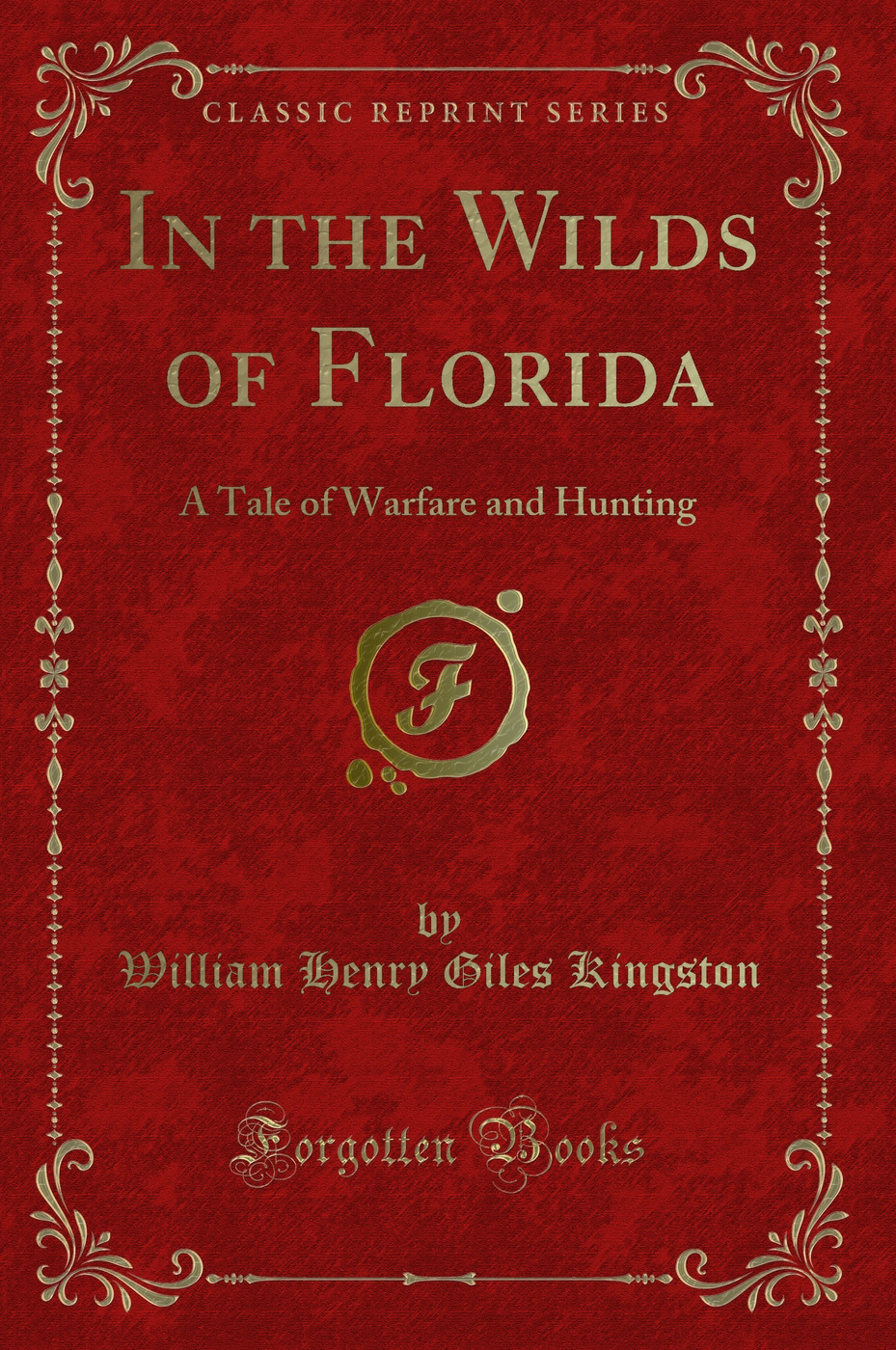 In the Wilds of Florida: A Tale of Warfare and Hunting (Classic Reprint)