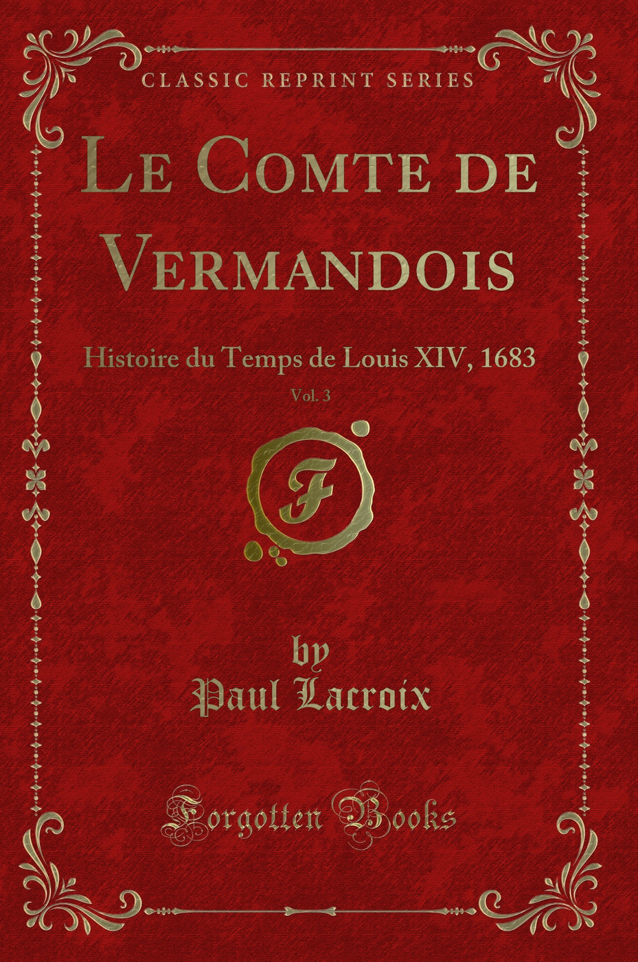 Le Comte de Vermandois, Vol. 3: Histoire du Temps de Louis XIV, 1683 (Classic Reprint)