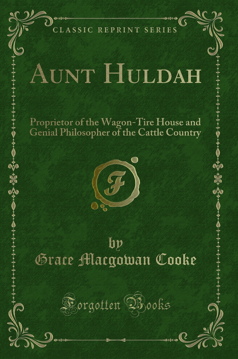 Aunt Huldah: Proprietor of the Wagon-Tire House and Genial Philosopher of the Cattle Country (Classic Reprint)