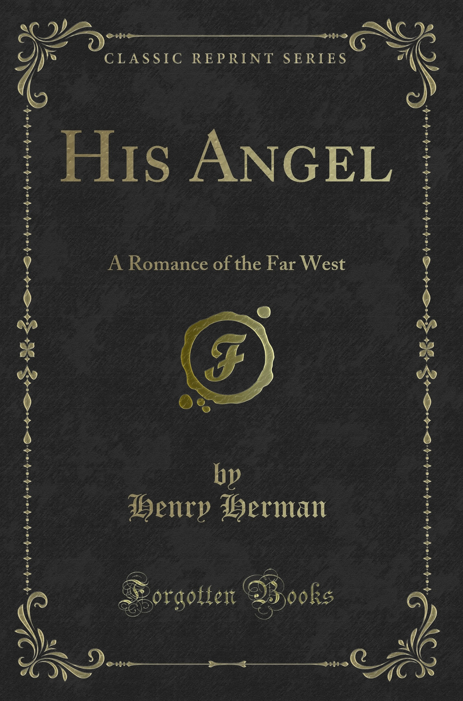 His Angel: A Romance of the Far West (Classic Reprint)